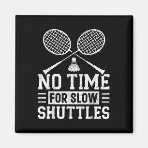 No Time For Slow Shuttles Badminton Player Shuttle Magnet