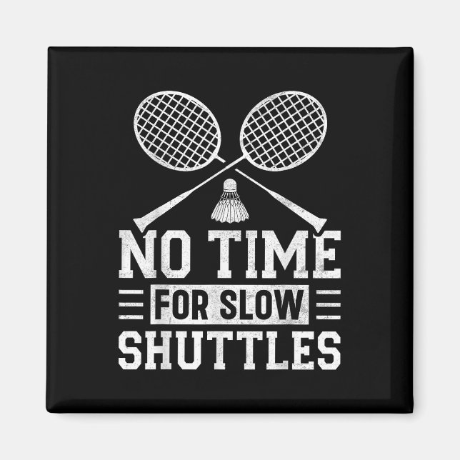 No Time For Slow Shuttles Badminton Player Shuttle Magnet (Front)