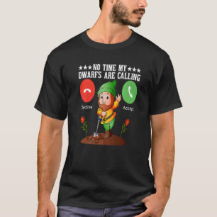 No Time My Dwarfs Are Calling Cute Gardener T-Shirt