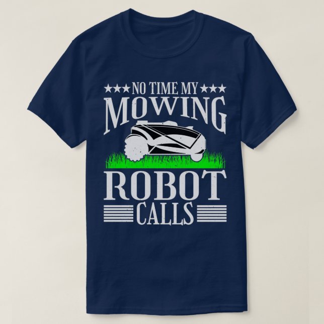no time my mowing robot calls lawn mower gardener  T-Shirt (Design Front)