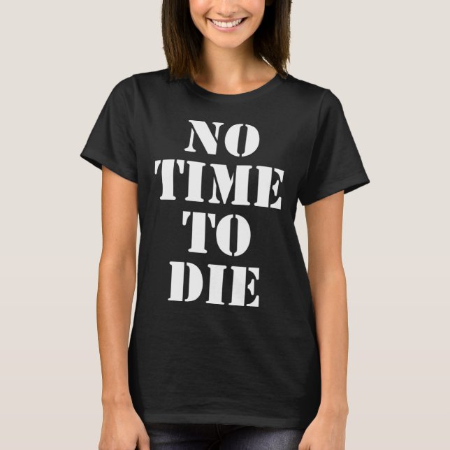 No Time To Die Cool Idea Boyfriend Girlfriend Man  T-Shirt (Front)