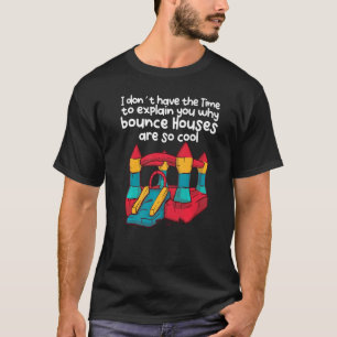 No Time to explain you why bounce Houses are so co T-Shirt