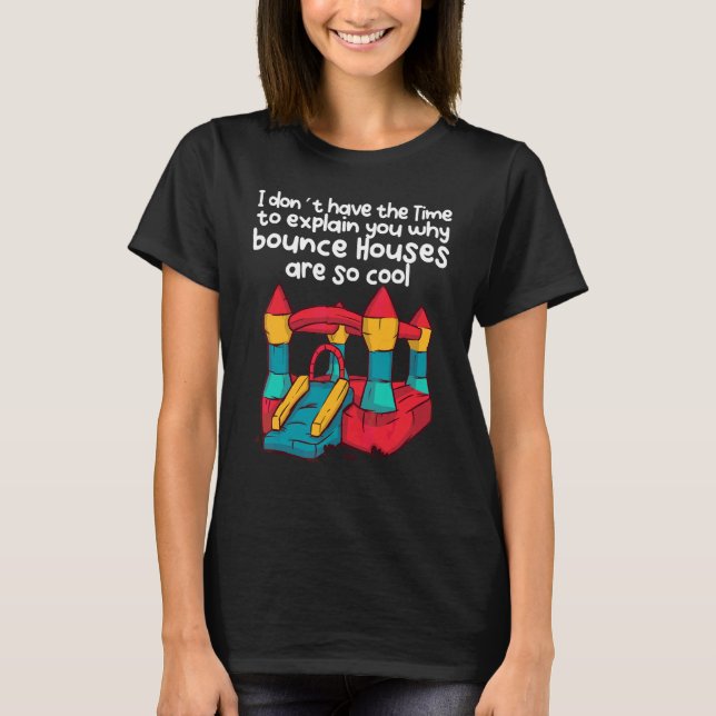 No Time To Explain You Why Bounce Houses Are So Co T-Shirt (Front)