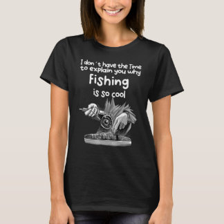 No Time To Explain You Why Fishing Is So Cool T-Shirt