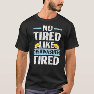 No Tired Like Dishwasher Tired Dishwashing Profess T-Shirt