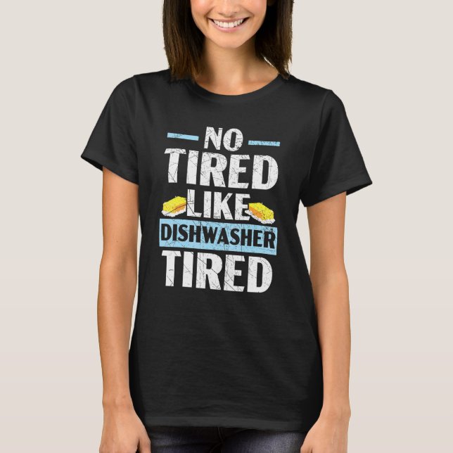 No Tired Like Dishwasher Tired Dishwashing Profess T-Shirt (Front)