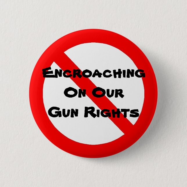 No To Encroaching On Our Gun Rights 6 Cm Round Badge (Front)