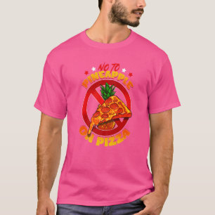 No To Pineapple On Pizza  Food Fan Anti Hawaiian P T-Shirt