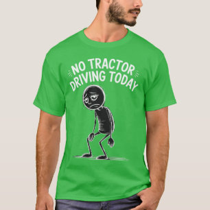 No Tractor Driving Today - funny farmer day T-Shirt
