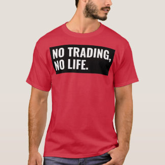 No Trading No Life T-Shirt