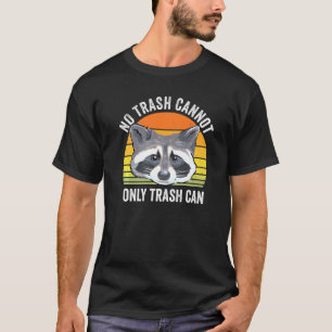 No Trash Cannot Only Trash Can Racoon Trash Panda T-Shirt