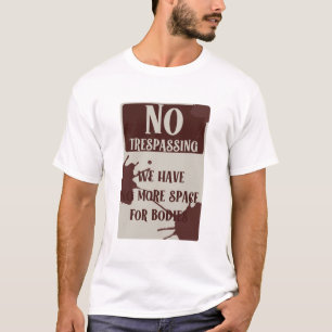 No trespassing we have more space for bodies T-Shirt