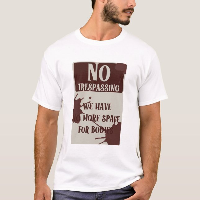 No trespassing we have more space for bodies T-Shirt (Front)