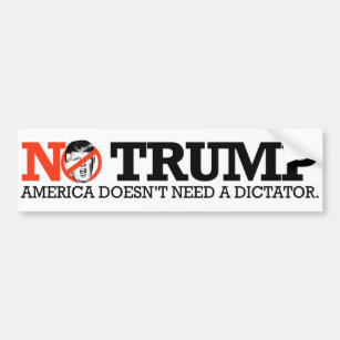 NO TRUMP - America doesn't need a dictator - Bumper Sticker