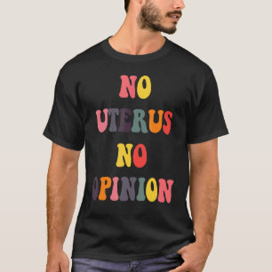 No Uterus No Opinion Feminist Pro Choice 3 T-Shirt
