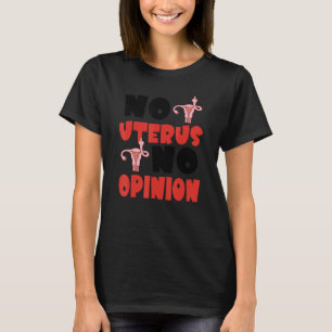 No Uterus No Opinion Feminist Women's Rights Pro-C T-Shirt