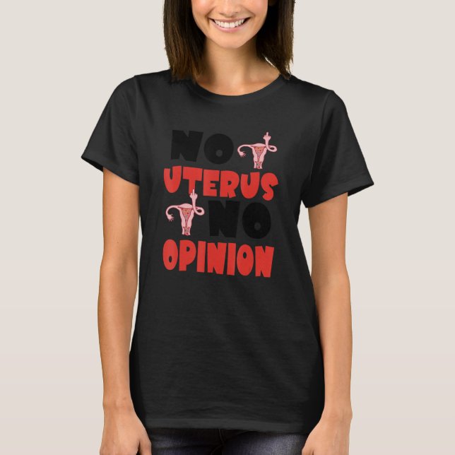 No Uterus No Opinion Feminist Women's Rights Pro-C T-Shirt (Front)