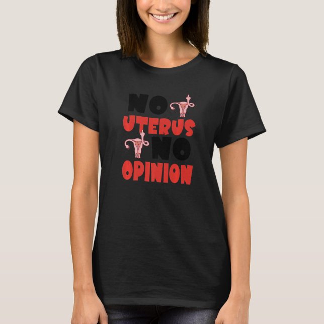 No Uterus No Opinion Feminist Women's Rights Pro C T-Shirt (Front)