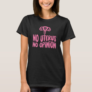 No Uterus No Opinion Flowers Women's Right Feminis T-Shirt
