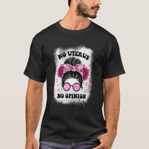 No Uterus No Opinion Messy Bun Pro Choice Reproduc T-Shirt