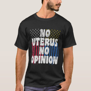 No Uterus No Opinion Pro Choice T-Shirt