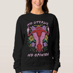 No Uterus No Opinion Uterus Middle Finger Pro Choi Sweatshirt