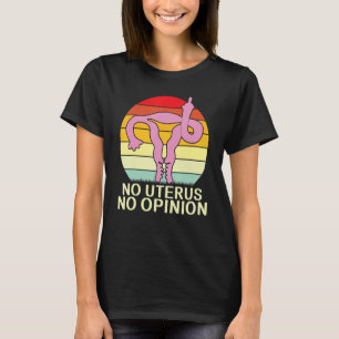No Uterus No Opinion Uterus Showing Middle Fingers T-Shirt