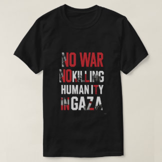 No War, No Killing – Stand for Humanity in Gaza T-Shirt