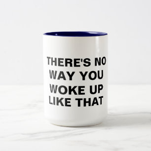 no way you woke up like that funny coffee mug