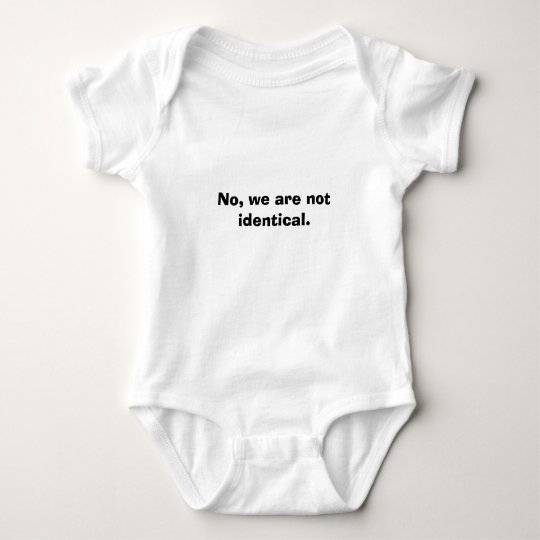 No, we are not identical. baby bodysuit