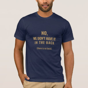 No, We Don’t Have It in the Back Shift Life T-Shirt