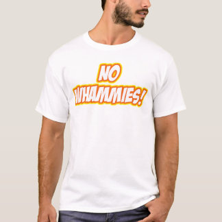 NO WHAMMIES!!! T-Shirt