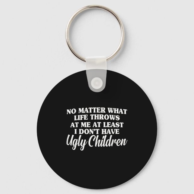No What Life Throws At Me I Don't Have Ugly Childr Key Ring (Front)