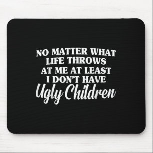 No What Life Throws At Me I Don't Have Ugly Childr Mouse Mat