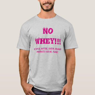 No Whey!!!, No Milk, Butter, Casein, or Whey pr... T-Shirt