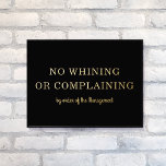 NO WHINING NO COMPLAINING Modern Type Black   Gold<br><div class="desc">This modern foil art print features a black background with bold yet elegant typography that reads "NO WHINING OR COMPLAINING by order of the Management" in gold foil. The background colour is completely customisable and you can choose between gold or silver raised foil. The text is also editable. Makes a...</div>