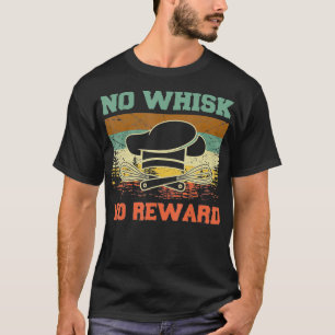 No Whisk No Reward Funny Baking Pun Cooking2903 T-Shirt