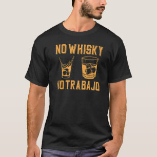 No Whisky No Trabajo Mexican Drinking Team T-Shirt