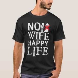 No Wife Happy Life Funny Novelty Bachelor Party T T-Shirt