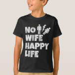 No Wife Happy Life Wives Bride Groom Marriage Sing T-Shirt<br><div class="desc">No Wife Happy Life Wives Bride Groom Marriage Single Life</div>