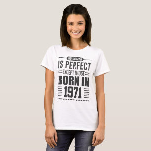 NO WOMAN IS PERFECT EXCEPT THOSE BORN IN 1971 T-Shirt