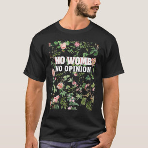 No Womb No Opinion Feminist Floral Womens Rights T-Shirt