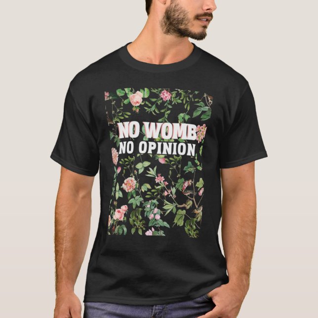 No Womb No Opinion Feminist Floral Womens Rights T-Shirt (Front)