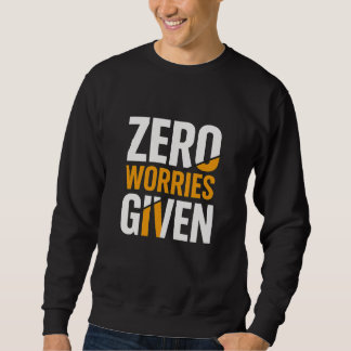 No worries given Sweatshirt