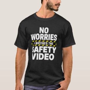 No Worries I Watched The Safety Video Training Off T-Shirt