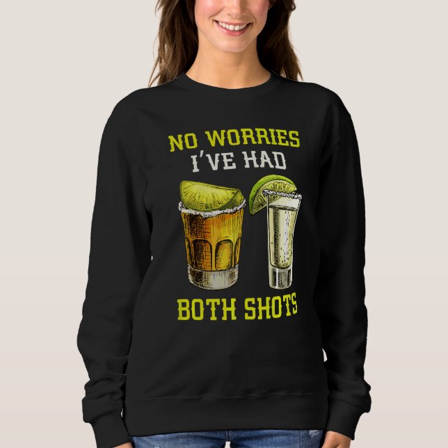 No Worries I've Had Both Shots Drink Tequila Sweatshirt (Front)