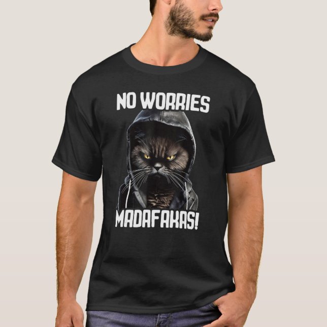 No Worries Madafakas Cat I Cat No Worries T-Shirt (Front)