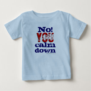 No! You calm down (Toddler and Kids T) Baby T-Shirt