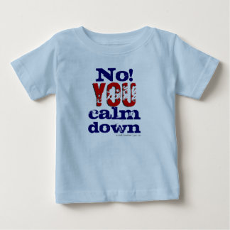 No! You calm down (Toddler and Kids T) Baby T-Shirt