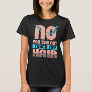 No You Can Not Touch My Hair Makeup Artist Esthet T-Shirt